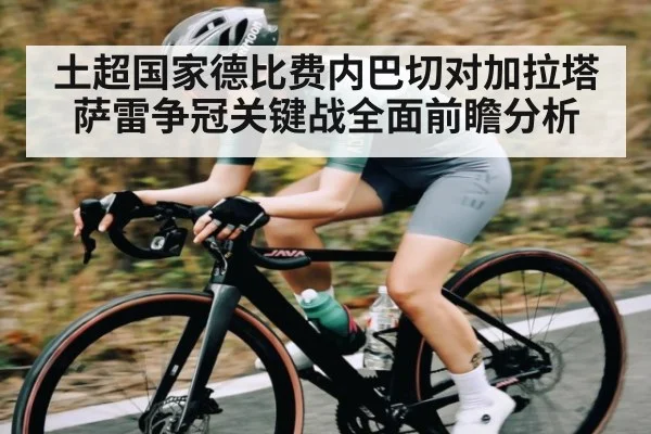 土超国家德比费内巴切对加拉塔萨雷争冠关键战全面前瞻分析